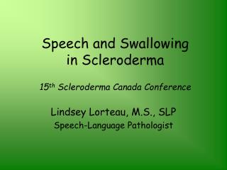 Speech and Swallowing in Scleroderma 15 th Scleroderma Canada Conference