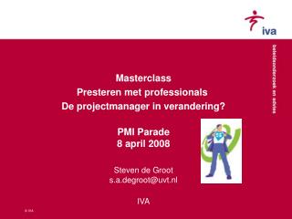 Masterclass Presteren met professionals De projectmanager in verandering? PMI Parade 8 april 2008