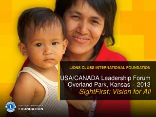 USA/CANADA Leadership Forum Overland Park, Kansas – 2013 SightFirst: Vision for All
