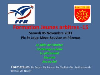 Formation Jeunes arbitres -15 Samedi 05 Novembre 2011 Pic St Loup-Mèze-Sauvian et Pézenas