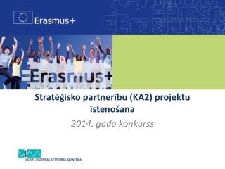 Stratēģisko partnerību (KA2) projektu īstenošana 2014. gada konkurss