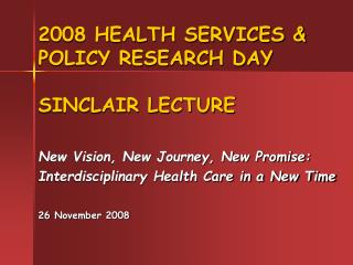 2008 HEALTH SERVICES &amp; POLICY RESEARCH DAY SINCLAIR LECTURE