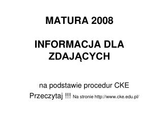 MATURA 2008 INFORMACJA DLA ZDAJĄCYCH