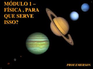 MÓDULO 1 – FÍSICA , PARA QUE SERVE ISSO?