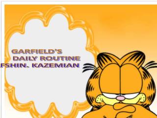 GARFIELD'S DAILY ROUTINE AFSHIN. KAZEMIAN