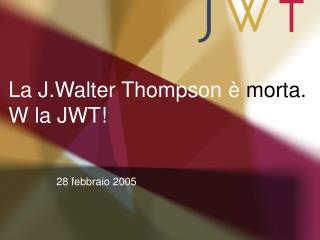 La J.Walter Thompson è morta. W la JWT!