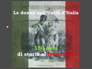 Le donne nell’Unità d’Italia 150 anni di storia al femminile