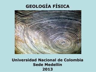 GEOLOGÍA FÍSICA Universidad Nacional de Colombia Sede Medellín 2013