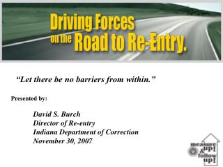 “Let there be no barriers from within.” Presented by: David S. Burch 	Director of Re-entry