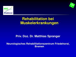 Rehabilitation bei Muskelerkrankungen Priv. Doz. Dr. Matthias Spranger