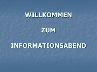 WILLKOMMEN ZUM INFORMATIONSABEND