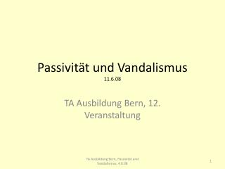 Passivität und Vandalismus 11.6.08