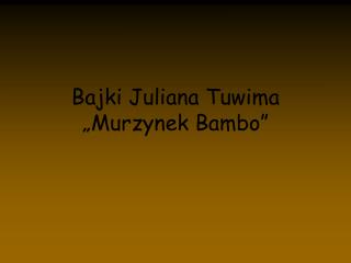 Bajki Juliana Tuwima „Murzynek Bambo”