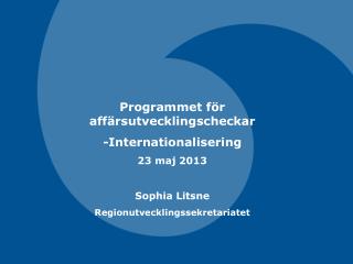 Programmet för affärsutvecklingscheckar -Internationalisering 23 maj 2013 Sophia Litsne