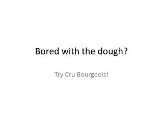 Bored with the dough?