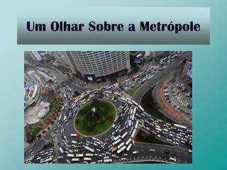 Um Olhar Sobre a Metrópole