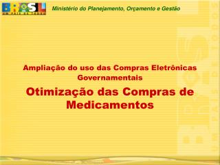 Ampliação do uso das Compras Eletrônicas Governamentais Otimização das Compras de Medicamentos