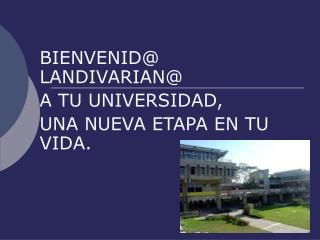 BIENVENID@ LANDIVARIAN@ A TU UNIVERSIDAD, UNA NUEVA ETAPA EN TU VIDA.