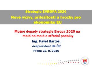 Možné dopady strategie Evropa 2020 na malé na malé a střední podniky Ing. Pavel Bartoš,