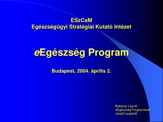 ESzCsM Egészségügyi Stratégiai Kutató Intézet e Egészség Program Budapest, 2004. április 2.