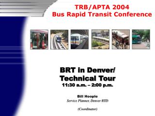 BRT in Denver/ Technical Tour 11:30 a.m. – 2:00 p.m. Bill Hoople Service Planner, Denver RTD