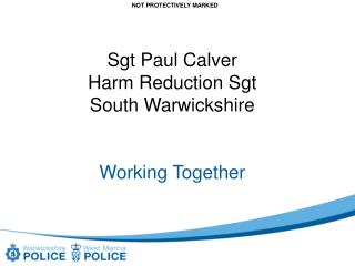 Sgt Paul Calver Harm Reduction Sgt South Warwickshire Working Together