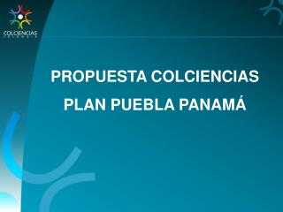 PROPUESTA COLCIENCIAS PLAN PUEBLA PANAMÁ