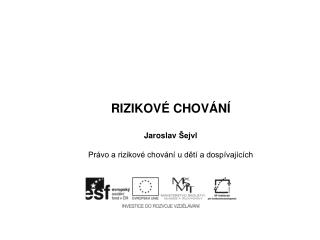 RIZIKOVÉ CHOVÁNÍ Jaroslav Šejvl Právo a rizikové chování u dětí a dospívajících