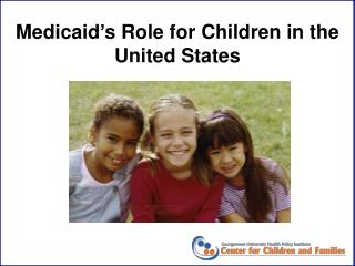 Medicaid’s Role for Children in the United States