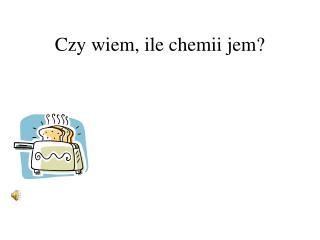 Czy wiem, ile chemii jem?
