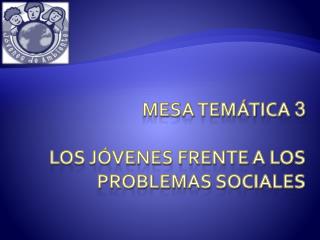 Mesa temática 3 los jóvenes frente a los problemas sociales