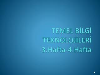 TEMEL BİLGİ TEKNOLOJİLERİ 3.Hafta-4.Hafta