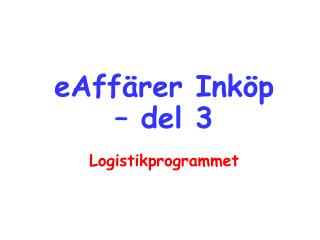 eAffärer Inköp – del 3 Logistikprogrammet