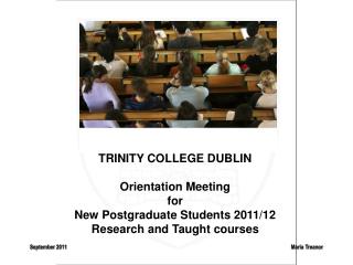 TRINITY COLLEGE DUBLIN Orientation Meeting for New Postgraduate Students 2011/12