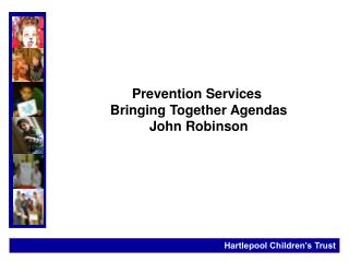 Prevention Services Bringing Together Agendas John Robinson