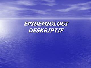 EPIDEMIOLOGI DESKRIPTIF