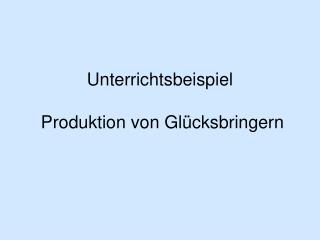 Unterrichtsbeispiel Produktion von Glücksbringern