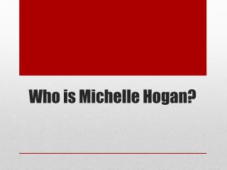 Who is Michelle Hogan?