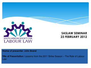 Name of presenter: John Brand Title of Presentation : Lessons from the 2011 Strike Season – The Role of Labour Law