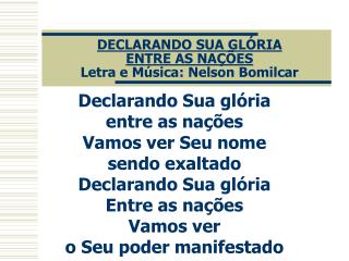 DECLARANDO SUA GLÓRIA ENTRE AS NAÇÕES Letra e Música: Nelson Bomilcar