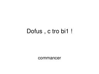 Dofus , c tro bi1 !