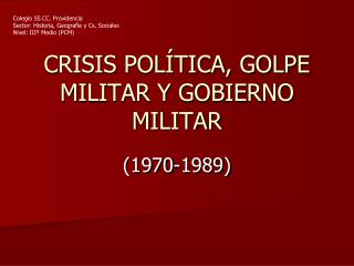 CRISIS POLÍTICA, GOLPE MILITAR Y GOBIERNO MILITAR