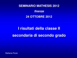 SEMINARIO MATHESIS 2012 firenze 24 OTTOBRE 2012 I risultati della classe II
