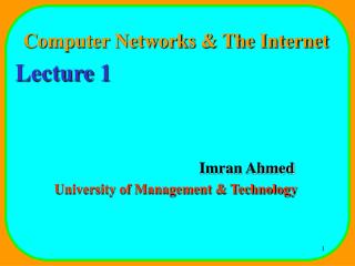 Computer Networks &amp; The Internet Lecture 1 				Imran Ahmed University of Management &amp; Technology