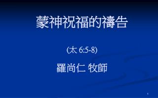 蒙神祝福的禱告 ( 太 6:5-8 ) 羅尚仁 牧師