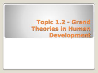 Topic 1.2 - Grand Theories in Human Development