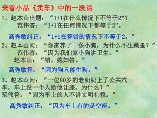 1 、赵本山出题： “ 1+1 在什么情况下不等于 2 ” ？ 范伟答： “ 1+1 在任何情况下都等于 2 ” 。