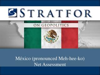 México (pronounced Meh-hee-ko) Net Assessment