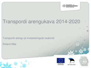 Transpordi arengukava 2014-2020 Transpordi arengu ja investeeringute osakond Roland Mäe