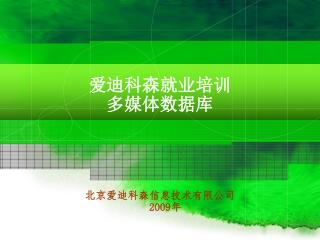 爱迪科森就业培训 多媒体数据库 北京爱迪科森信息技术有限公司 2009 年